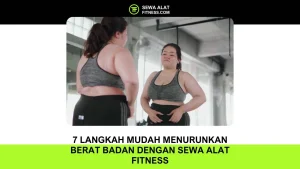 7 Langkah Mudah Menurunkan Berat Badan dengan Sewa Alat Fitness