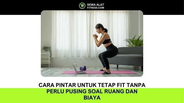 Cara Pintar untuk Tetap Fit Tanpa Perlu Pusing Soal Ruang dan Biaya