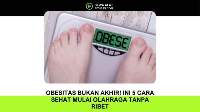 Obesitas Bukan Akhir! Ini 5 Cara Sehat Mulai Olahraga Tanpa Ribet