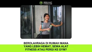 Berolahraga di Rumah Mana yang Lebih Hemat, Sewa Alat Fitness atau Pergi ke Gym