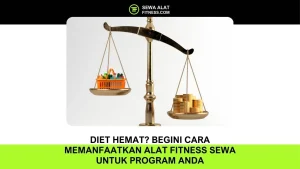 Diet Hemat Begini Cara Memanfaatkan Alat Fitness Sewa untuk Program Anda