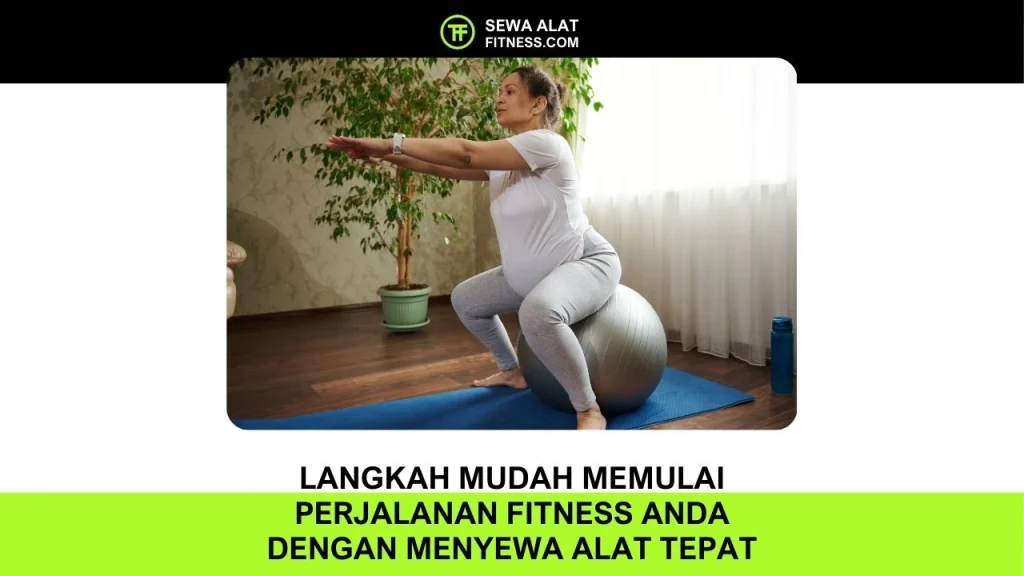 Langkah Mudah Memulai Perjalanan Fitness Anda dengan Menyewa Alat Tepat