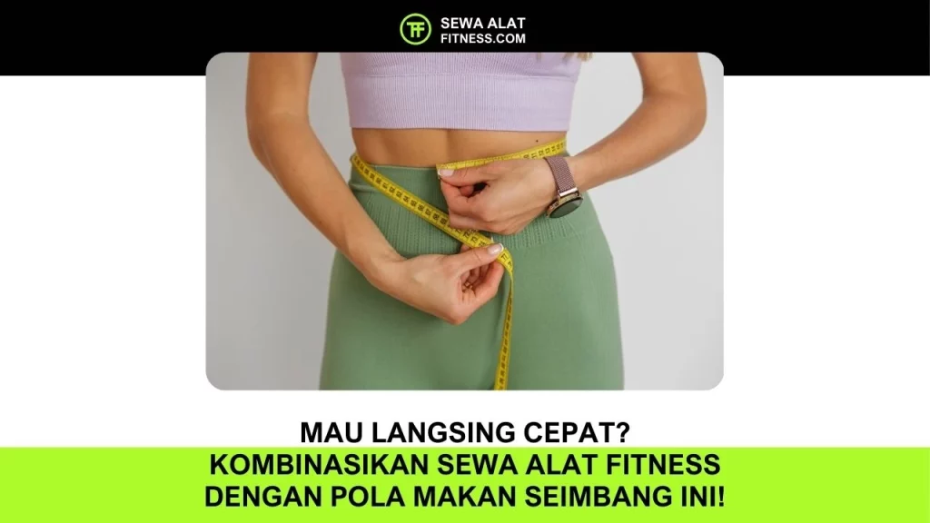 Mau Langsing Cepat Kombinasikan Sewa Alat Fitness dengan Pola Makan Seimbang Ini!