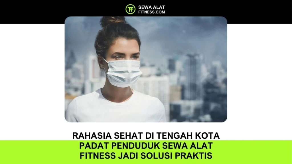 Rahasia Sehat di Tengah Kota Padat Penduduk Sewa Alat Fitness Jadi Solusi Praktis
