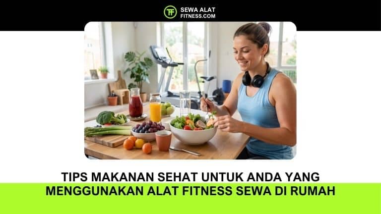 Tips Makanan Sehat untuk Anda yang Menggunakan Alat Fitness Sewa di Rumah