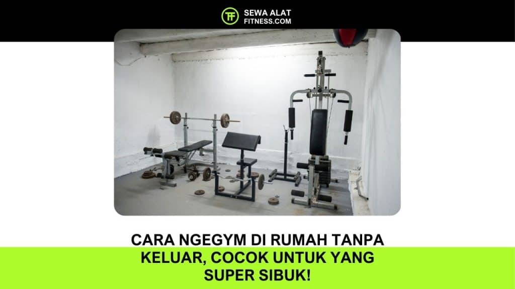 Cara Ngegym di Rumah Tanpa Keluar, Cocok untuk yang Super Sibuk!