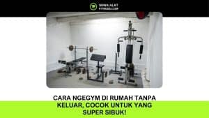 Cara Ngegym di Rumah Tanpa Keluar, Cocok untuk yang Super Sibuk!