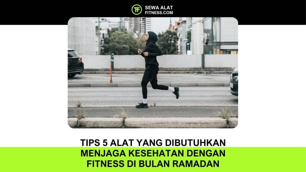 Tips 5 Alat yang Dibutuhkan Menjaga Kesehatan dengan Fitness di Bulan Ramadan