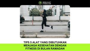 Tips 5 Alat yang Dibutuhkan Menjaga Kesehatan dengan Fitness di Bulan Ramadan