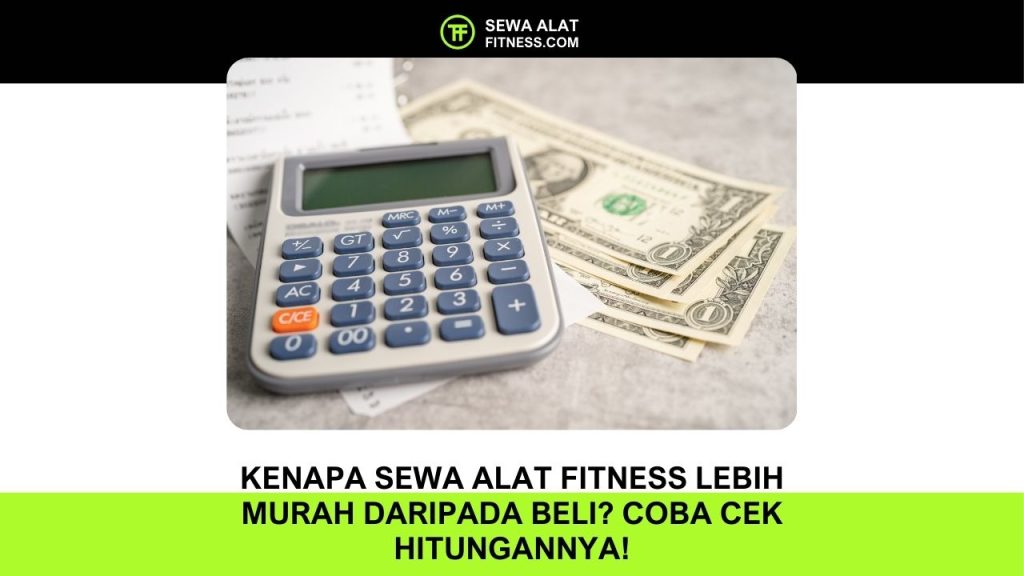 Kenapa Sewa Alat Fitness Lebih Murah daripada Beli Coba Cek Hitungannya!