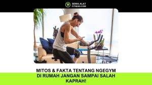 Mitos & Fakta Tentang Ngegym di Rumah Jangan Sampai Salah Kaprah!