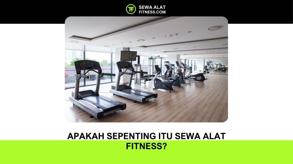 Apakah Sepenting Itu Sewa Alat Fitness
