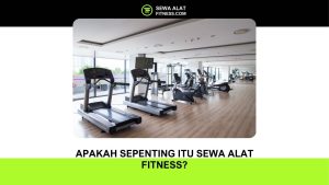Apakah Sepenting Itu Sewa Alat Fitness