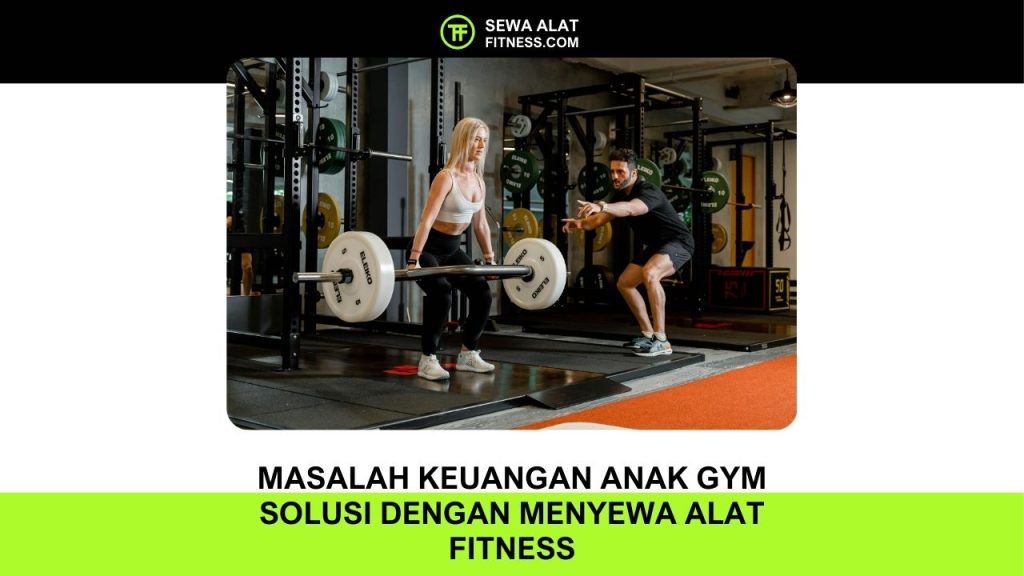 Masalah Keuangan Anak Gym Solusi dengan Menyewa Alat Fitness