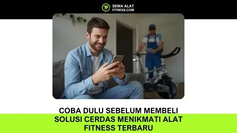 Coba Dulu Sebelum Membeli Solusi Cerdas Menikmati Alat Fitness Terbaru dengan Sewaalatfitness.com