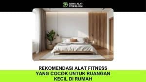 Rekomendasi Alat Fitness yang Cocok untuk Ruangan Kecil di Rumah