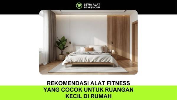 Rekomendasi Alat Fitness yang Cocok untuk Ruangan Kecil di Rumah