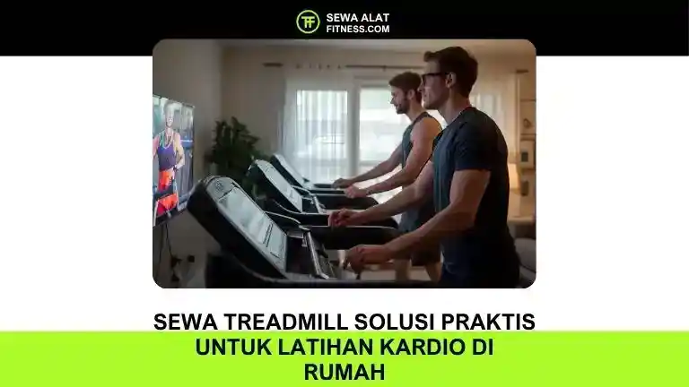 Sewa Treadmill Solusi Praktis untuk Latihan Kardio di Rumah