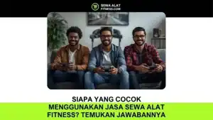 Siapa yang Cocok Menggunakan Jasa Sewa Alat Fitness Temukan Jawabannya