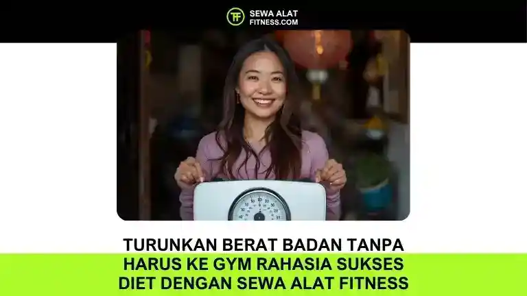Turunkan Berat Badan Tanpa Harus ke Gym Rahasia Sukses Diet dengan Sewa Alat Fitness di Rumah!