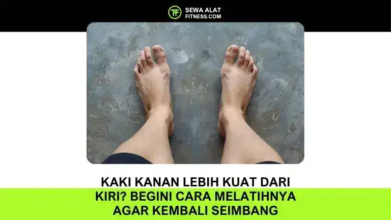 Kaki Kanan Lebih Kuat dari Kiri Begini Cara Melatihnya agar Kembali Seimbang dan Simetris
