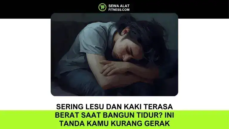 Sering Lesu dan Kaki Terasa Berat Saat Bangun Tidur Ini Tanda Kamu Kurang Gerak, dan Begini Cara Mengatasinya!