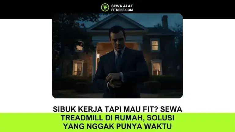 Sibuk Kerja Tapi Tetap Mau Fit Sewa Treadmill di Rumah, Solusi Cerdas Buat Kamu yang Nggak Punya Waktu ke Gym