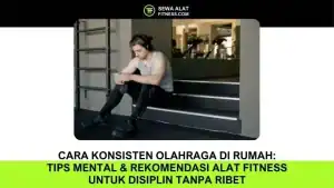Cara Konsisten Olahraga di Rumah Tips Mental & Rekomendasi Alat Fitness untuk Disiplin Tanpa Ribet