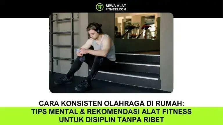 Cara Konsisten Olahraga di Rumah Tips Mental & Rekomendasi Alat Fitness untuk Disiplin Tanpa Ribet