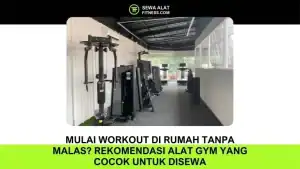 Mulai Workout di Rumah Tanpa Malas? Rekomendasi Alat Gym yang Cocok untuk Disewa