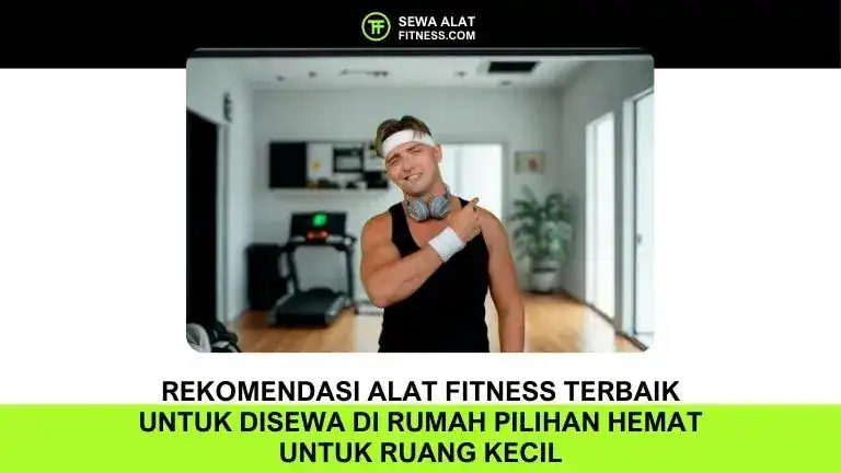 Rekomendasi Alat Fitness Terbaik untuk Disewa di Rumah Pilihan Hemat untuk Ruang Kecil