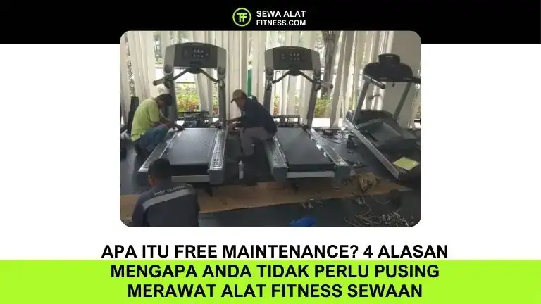 Apa Itu Free Maintenance? 4 Alasan Mengapa Anda Tidak Perlu Pusing Merawat Alat Fitness Sewaan