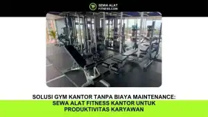 Solusi Gym Kantor Tanpa Biaya Maintenance: Sewa Alat Fitness Kantor untuk Produktivitas Karyawan