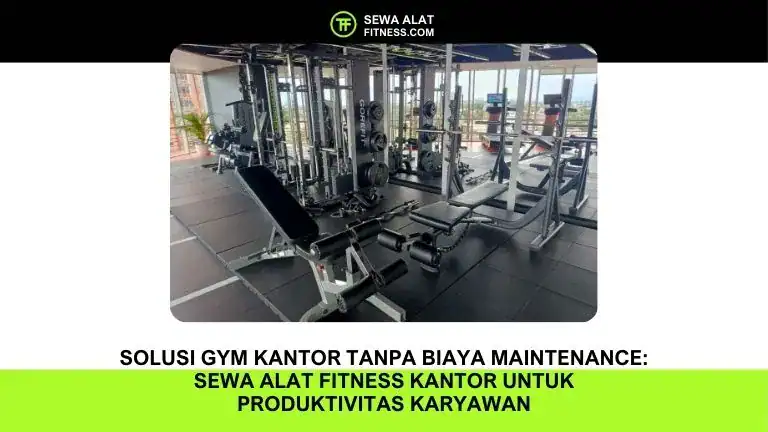 Solusi Gym Kantor Tanpa Biaya Maintenance: Sewa Alat Fitness Kantor untuk Produktivitas Karyawan