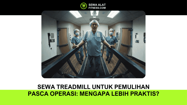 Sewa Treadmill untuk Pemulihan Pasca Operasi Mengapa Lebih Praktis