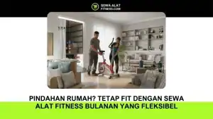 pindahan Rumah Tetap Fit dengan Sewa Alat Fitness Bulanan yang Fleksibel