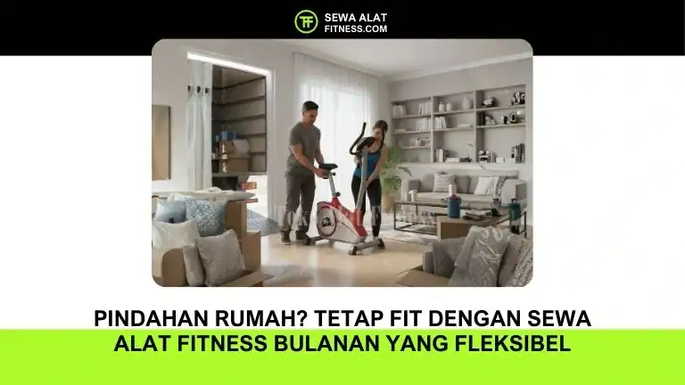 pindahan Rumah Tetap Fit dengan Sewa Alat Fitness Bulanan yang Fleksibel