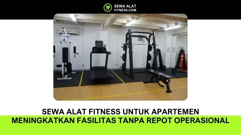 Sewa Alat Fitness untuk Apartemen Meningkatkan Fasilitas Tanpa Repot Operasional