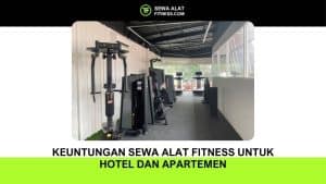 Keuntungan Sewa Alat Fitness untuk Hotel dan Apartemen