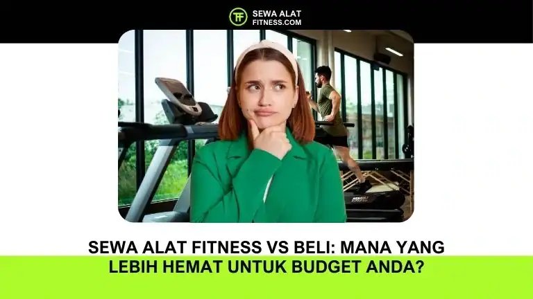 Sewa Alat Fitness vs Beli Mana yang Lebih Hemat untuk Budget Anda