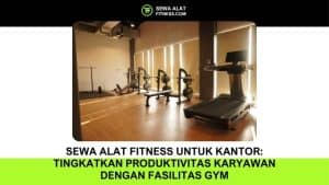 Sewa Alat Fitness untuk Kantor: Tingkatkan Produktivitas Karyawan dengan Fasilitas Gym