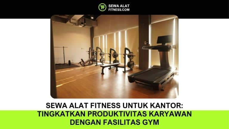 Sewa Alat Fitness untuk Kantor: Tingkatkan Produktivitas Karyawan dengan Fasilitas Gym
