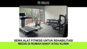 Sewa Alat Fitness untuk Rehabilitasi Medis di Rumah Sakit atau Klinik