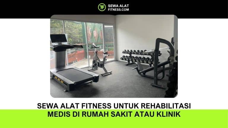 Sewa Alat Fitness untuk Rehabilitasi Medis di Rumah Sakit atau Klinik