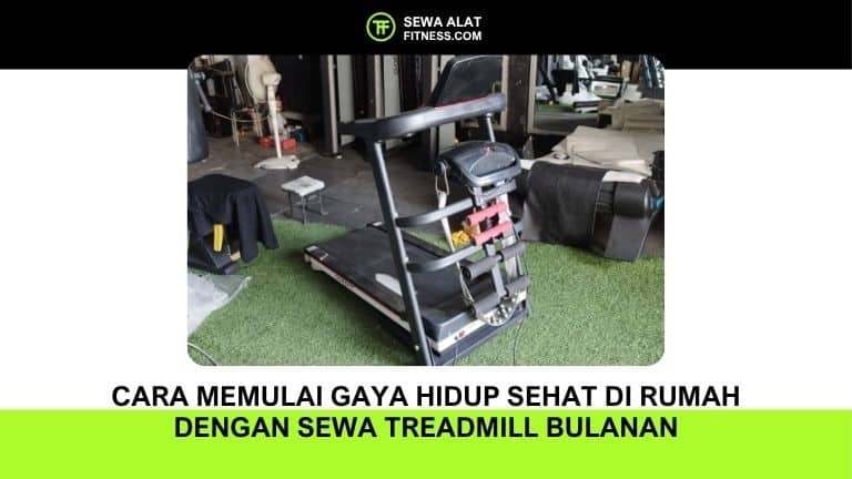 Cara Memulai Gaya Hidup Sehat di Rumah dengan Sewa Treadmill Bulanan