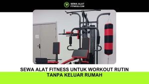 Sewa Alat Fitness untuk Workout Rutin Tanpa Keluar Rumah