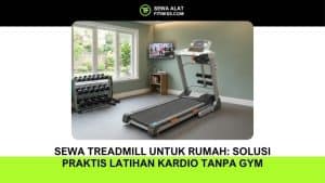 Sewa Treadmill untuk Rumah Solusi Praktis Latihan Kardio Tanpa Gym