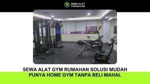 Sewa Alat Gym Rumahan Solusi Mudah Punya Home Gym Tanpa Beli Mahal