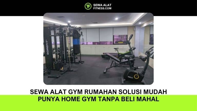Sewa Alat Gym Rumahan Solusi Mudah Punya Home Gym Tanpa Beli Mahal