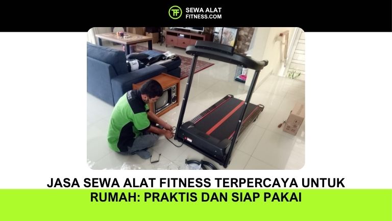 Jasa Sewa Alat Fitness Terpercaya untuk Rumah: Praktis dan Siap Pakai